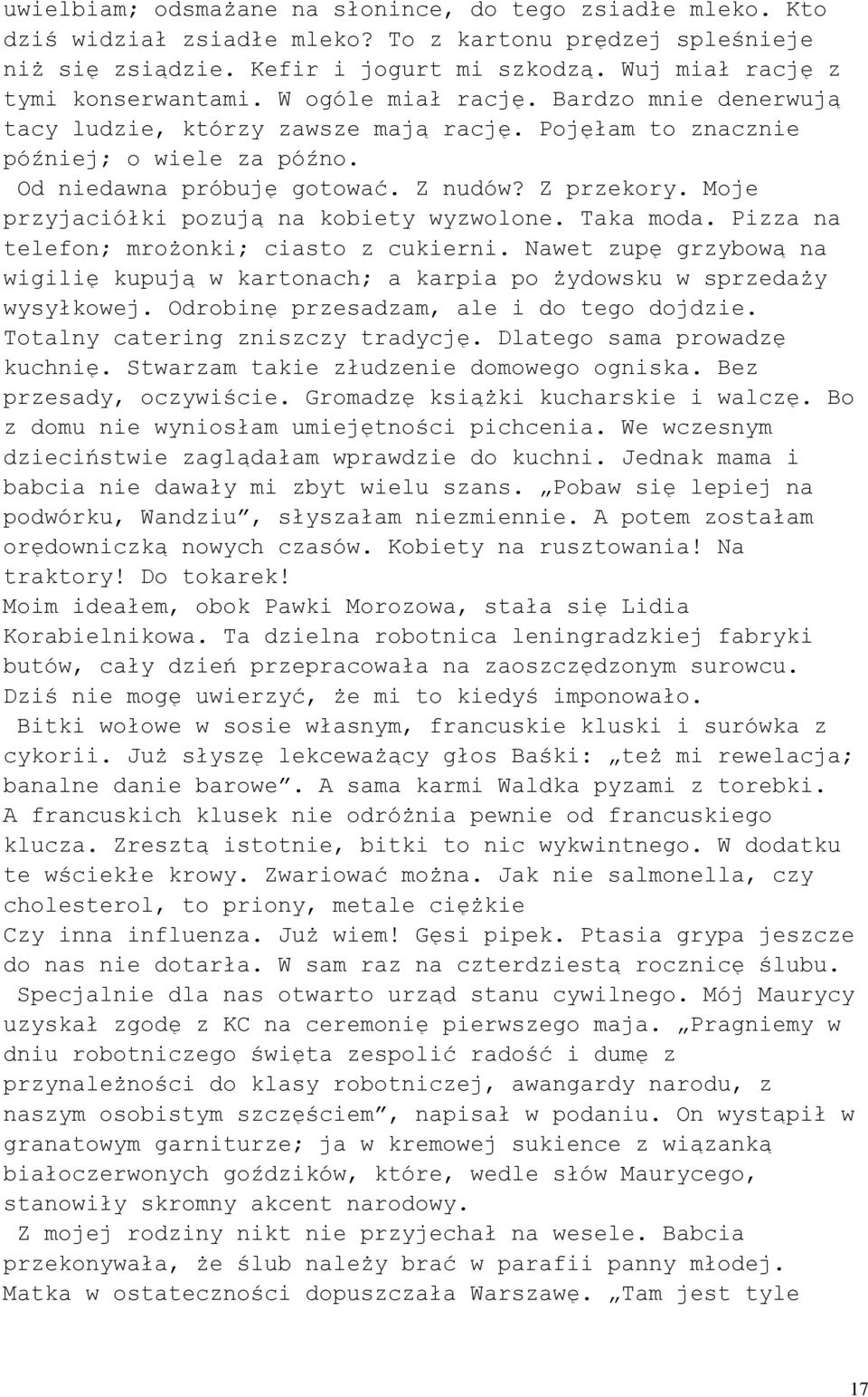 Z nudów? Z przekory. Moje przyjaciółki pozują na kobiety wyzwolone. Taka moda. Pizza na telefon; mrożonki; ciasto z cukierni.