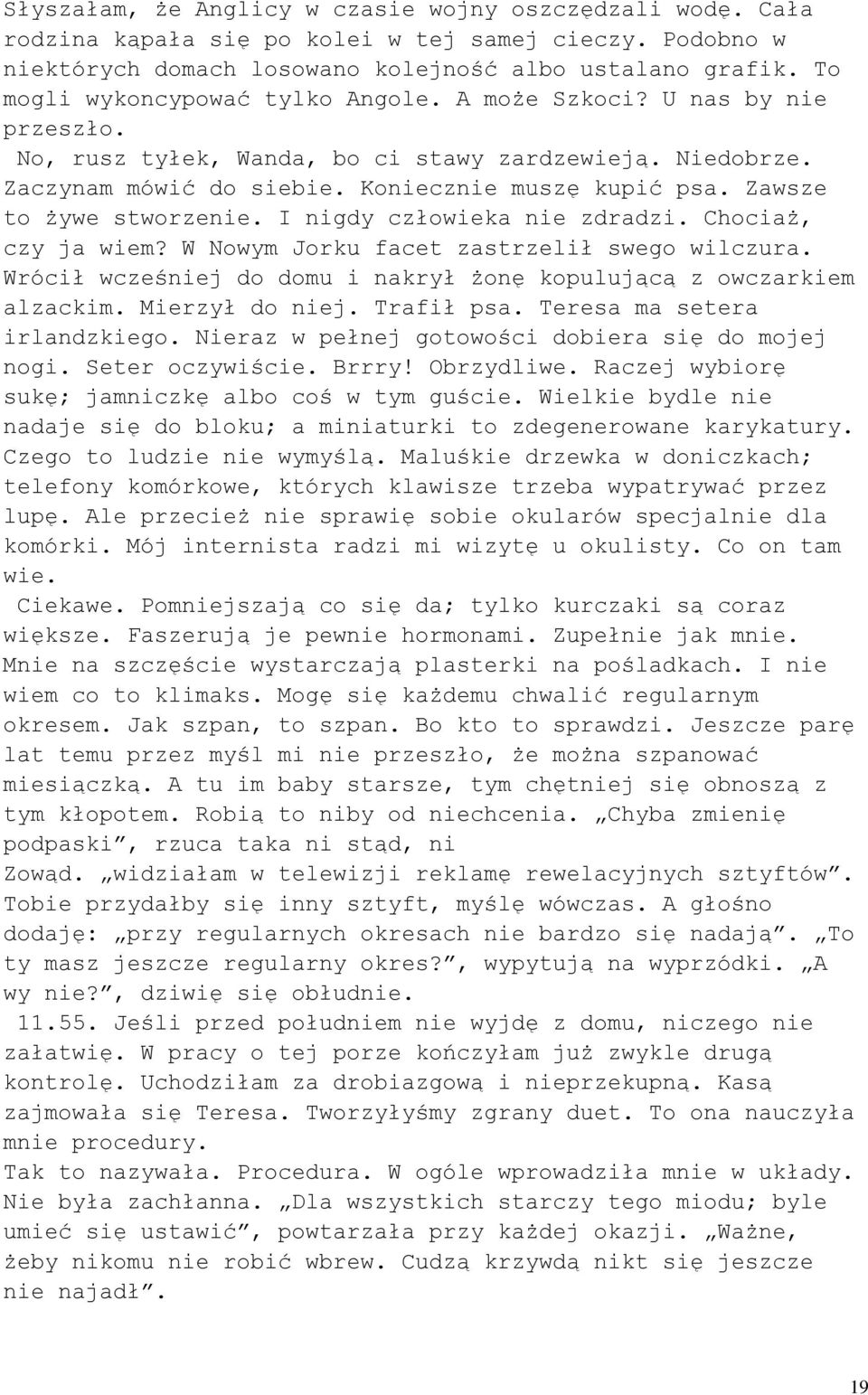 Zawsze to żywe stworzenie. I nigdy człowieka nie zdradzi. Chociaż, czy ja wiem? W Nowym Jorku facet zastrzelił swego wilczura. Wrócił wcześniej do domu i nakrył żonę kopulującą z owczarkiem alzackim.