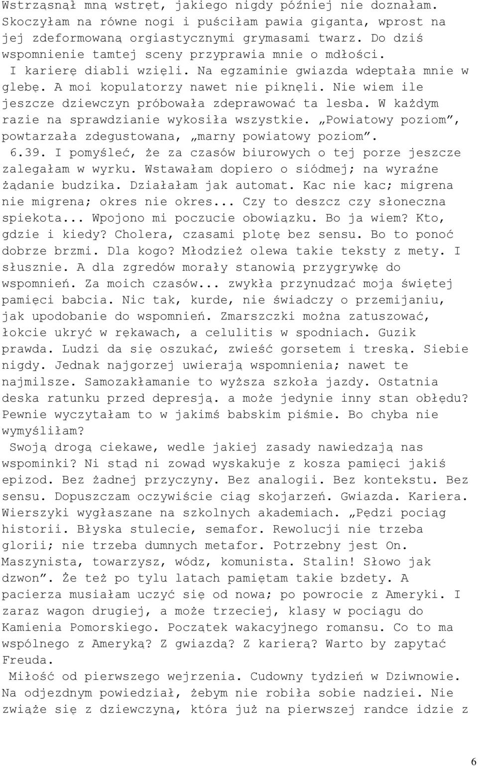 Nie wiem ile jeszcze dziewczyn próbowała zdeprawować ta lesba. W każdym razie na sprawdzianie wykosiła wszystkie. Powiatowy poziom, powtarzała zdegustowana, marny powiatowy poziom. 6.39.