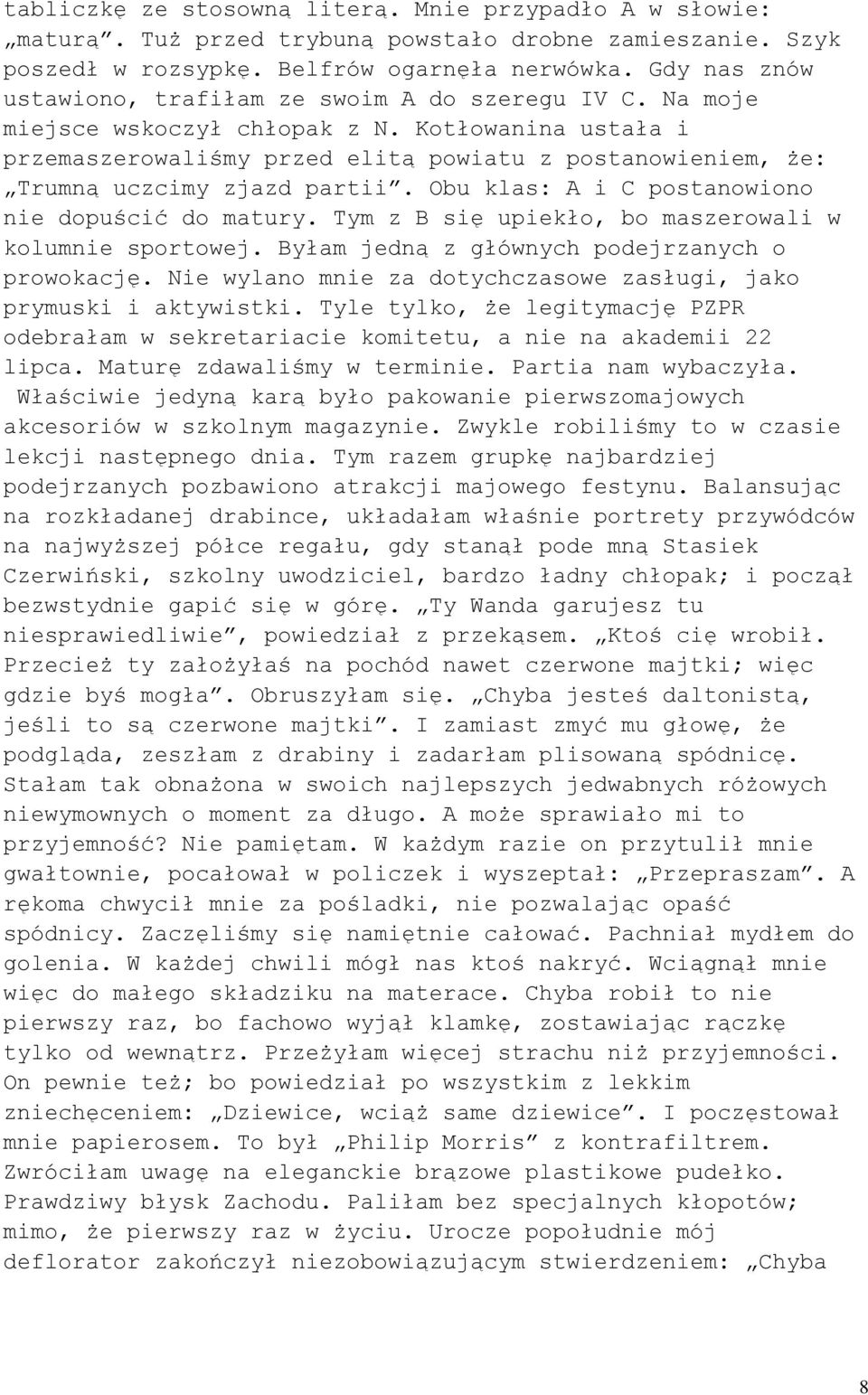 Kotłowanina ustała i przemaszerowaliśmy przed elitą powiatu z postanowieniem, że: Trumną uczcimy zjazd partii. Obu klas: A i C postanowiono nie dopuścić do matury.