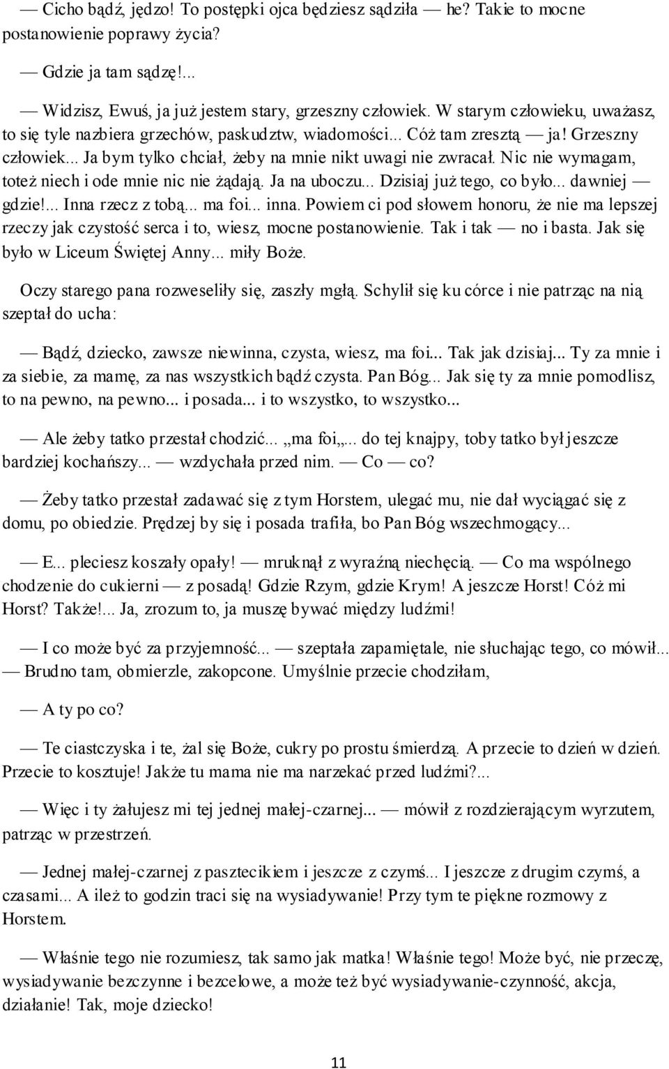 Nic nie wymagam, toteż niech i ode mnie nic nie żądają. Ja na uboczu... Dzisiaj już tego, co było... dawniej gdzie!... Inna rzecz z tobą... ma foi... inna.