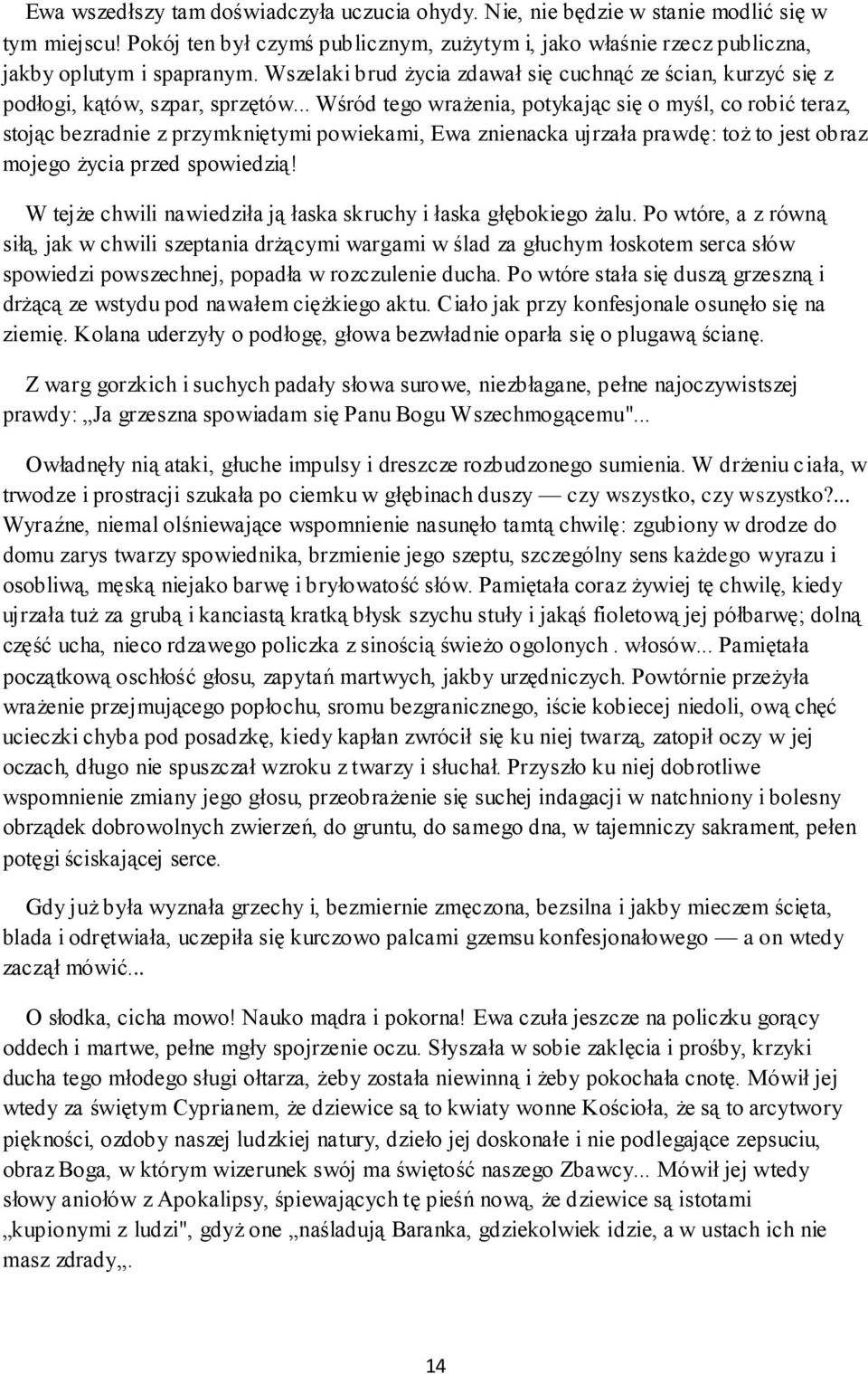 .. Wśród tego wrażenia, potykając się o myśl, co robić teraz, stojąc bezradnie z przymkniętymi powiekami, Ewa znienacka ujrzała prawdę: toż to jest obraz mojego życia przed spowiedzią!