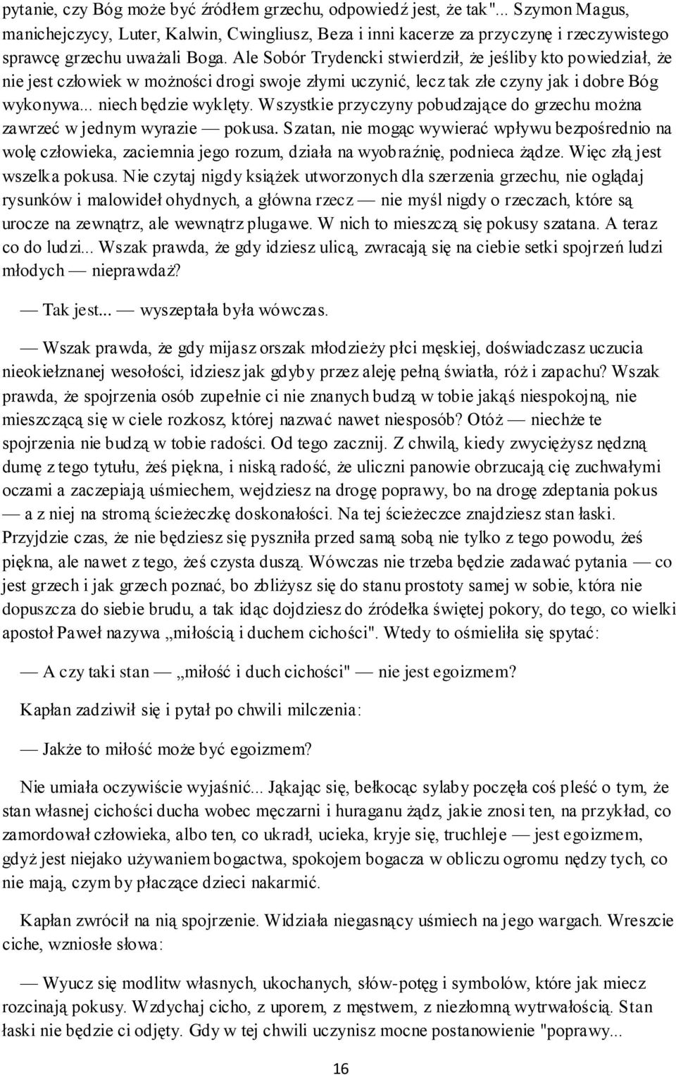 Ale Sobór Trydencki stwierdził, że jeśliby kto powiedział, że nie jest człowiek w możności drogi swoje złymi uczynić, lecz tak złe czyny jak i dobre Bóg wykonywa... niech będzie wyklęty.