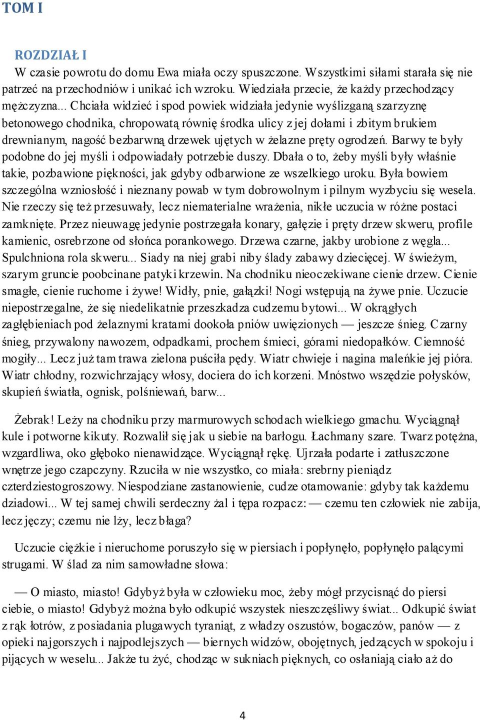 żelazne pręty ogrodzeń. Barwy te były podobne do jej myśli i odpowiadały potrzebie duszy. Dbała o to, żeby myśli były właśnie takie, pozbawione piękności, jak gdyby odbarwione ze wszelkiego uroku.