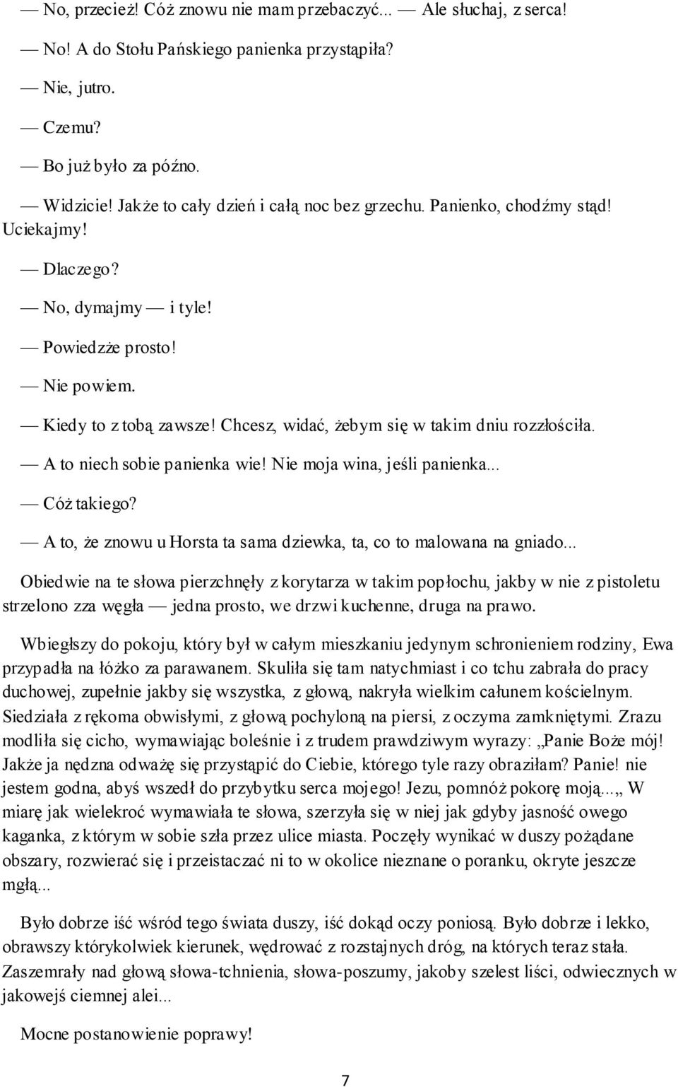 Chcesz, widać, żebym się w takim dniu rozzłościła. A to niech sobie panienka wie! Nie moja wina, jeśli panienka... Cóż takiego? A to, że znowu u Horsta ta sama dziewka, ta, co to malowana na gniado.