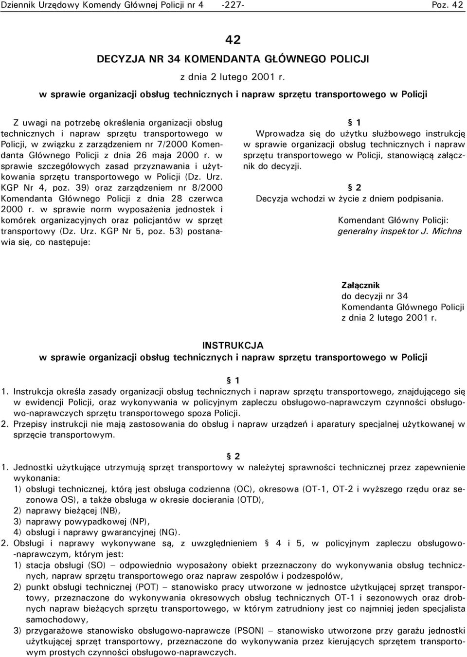 z zarządzeniem nr 7/2000 Komendanta Głównego Policji z dnia 26 maja 2000 r. w sprawie szczegółowych zasad przyznawania i użytkowania sprzętu transportowego w Policji (Dz. Urz. KGP Nr 4, poz.