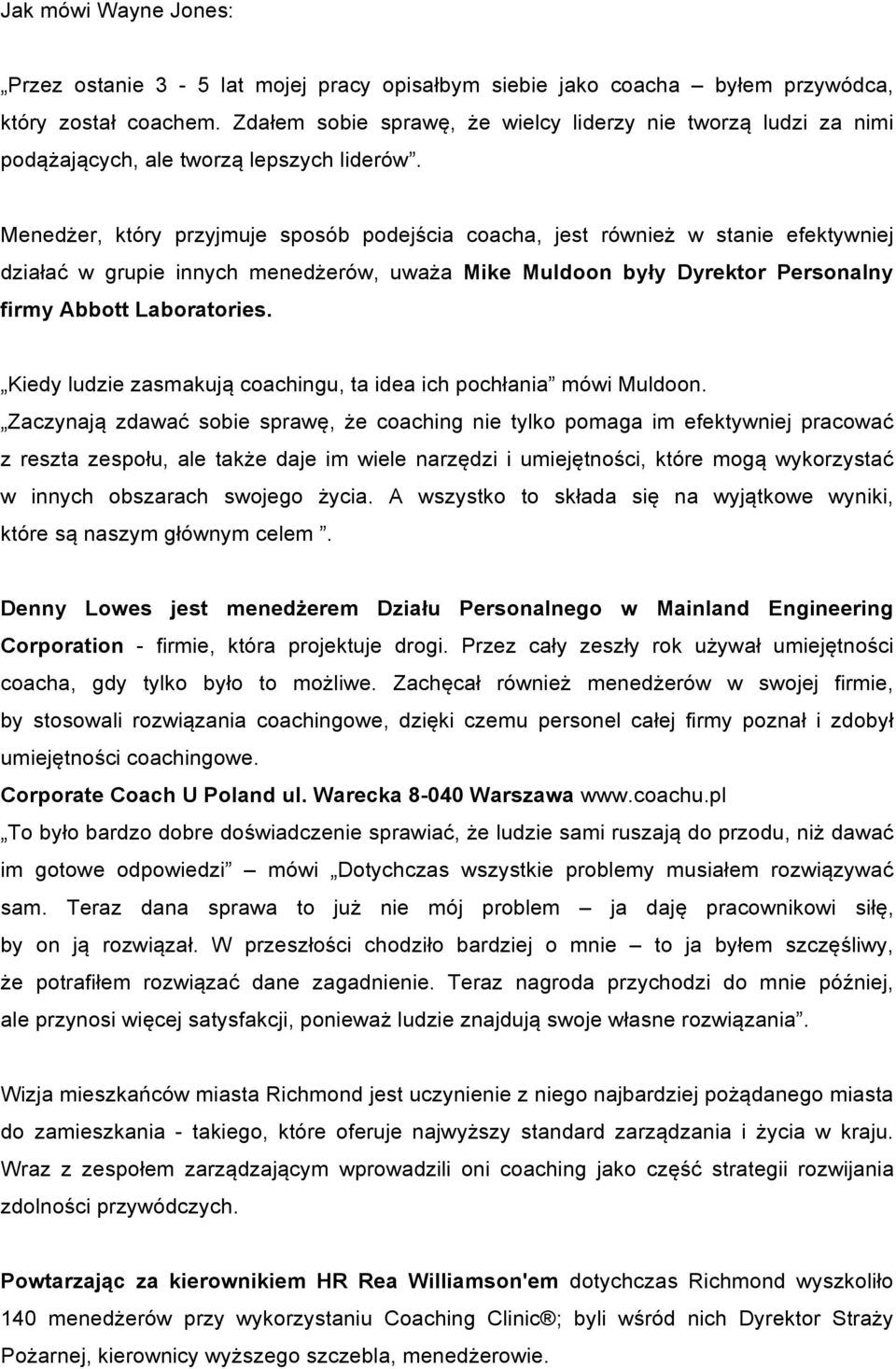 Menedżer, który przyjmuje sposób podejścia coacha, jest również w stanie efektywniej działać w grupie innych menedżerów, uważa Mike Muldoon były Dyrektor Personalny firmy Abbott Laboratories.