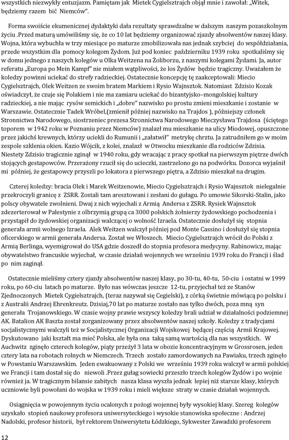 Wojna, która wybuchła w trzy miesiące po maturze zmobilizowała nas jednak szybciej do współdziałania, przede wszystkim dla pomocy kolegom Żydom.