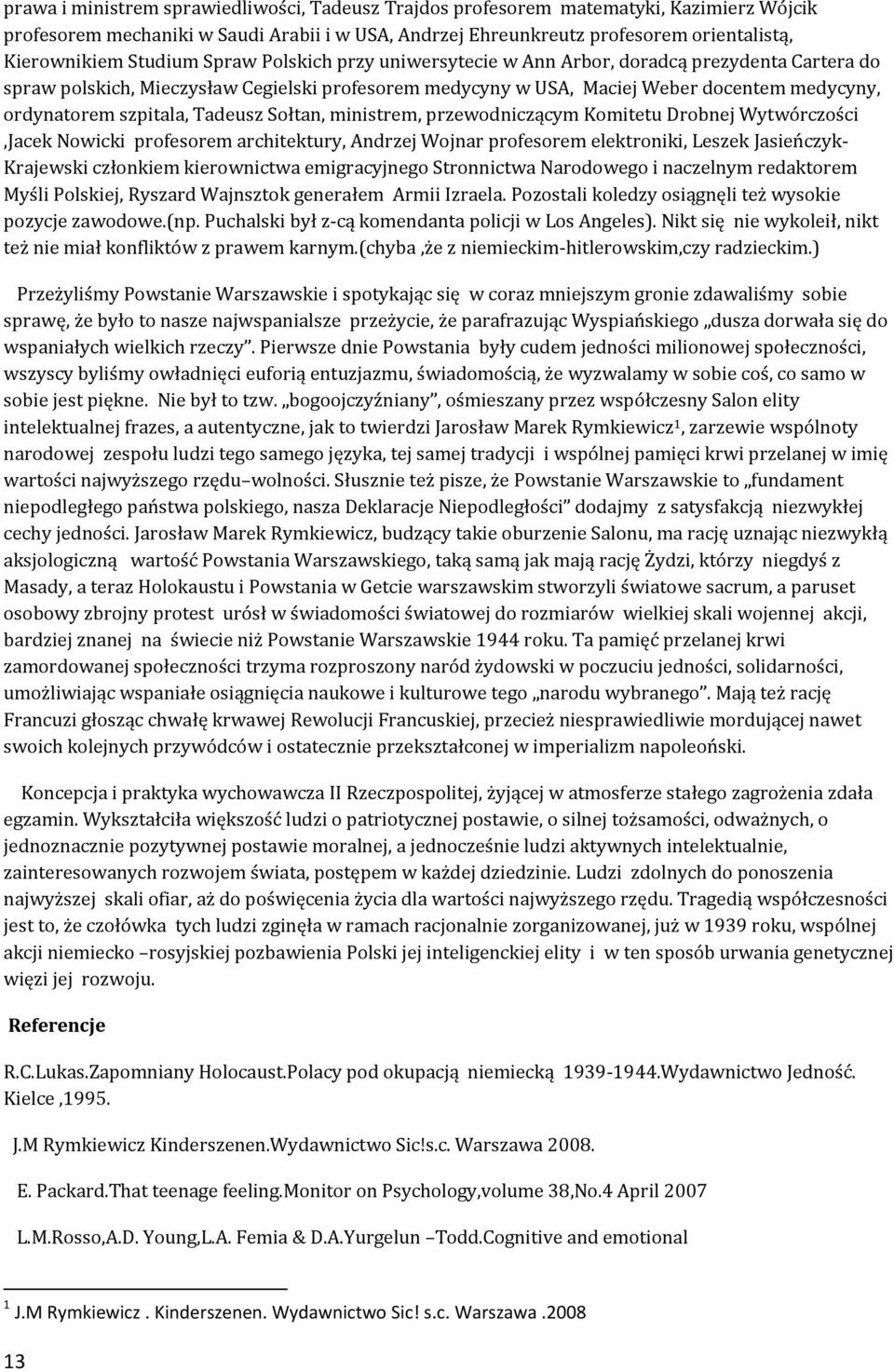 szpitala, Tadeusz Sołtan, ministrem, przewodniczącym Komitetu Drobnej Wytwórczości,Jacek Nowicki profesorem architektury, Andrzej Wojnar profesorem elektroniki, Leszek Jasieńczyk Krajewski członkiem