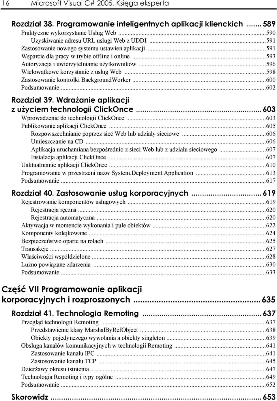 596 Wielowątkowe korzystanie z usług Web.598 Zastosowanie kontrolki BackgroundWorker..600 Podsumowanie 602 Rozdział 39. Wdrażanie aplikacji z użyciem technologii ClickOnce.