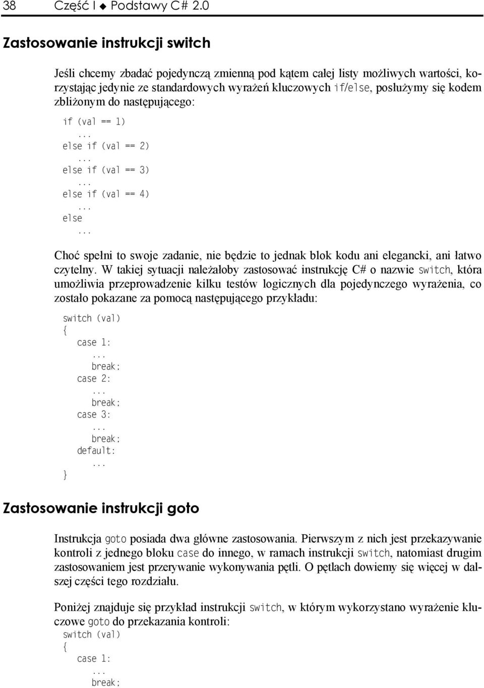 zbliżonym do następującego: if (val == 1) else if (val == 2) else if (val == 3) else if (val == 4) else Choć spełni to swoje zadanie, nie będzie to jednak blok kodu ani elegancki, ani łatwo czytelny.