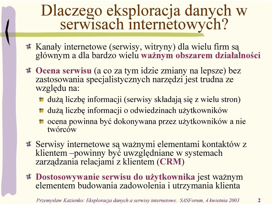 narzędzi jest trudna ze względu na: dużą liczbę informacji (serwisy składają się z wielu stron) dużą liczbę informacji o odwiedzinach użytkowników ocena powinna być dokonywana przez użytkowników a