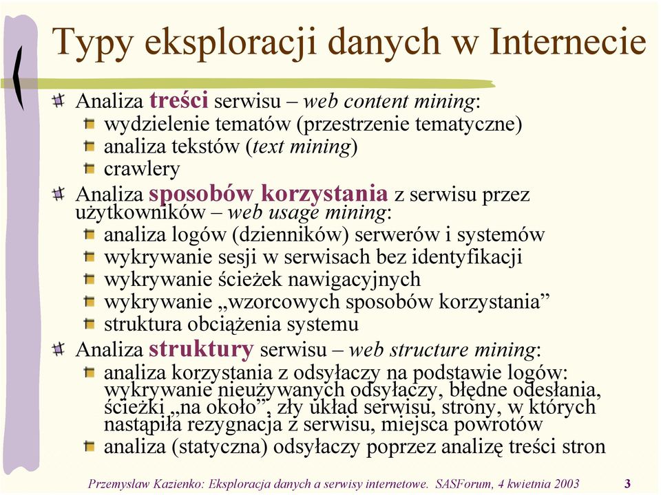 sposobów korzystania struktura obciążenia systemu Analiza struktury serwisu web structure mining: analiza korzystania z odsyłaczy na podstawie logów: wykrywanie nieużywanych odsyłaczy, błędne