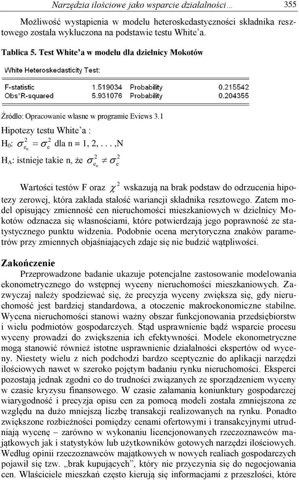 ..,N e n e H A : istnieje takie n, że e n e Wartości testów F oraz wskazują na brak podstaw do odrzucenia hipotezy zerowej, która zakłada stałość wariancji składnika resztowego.