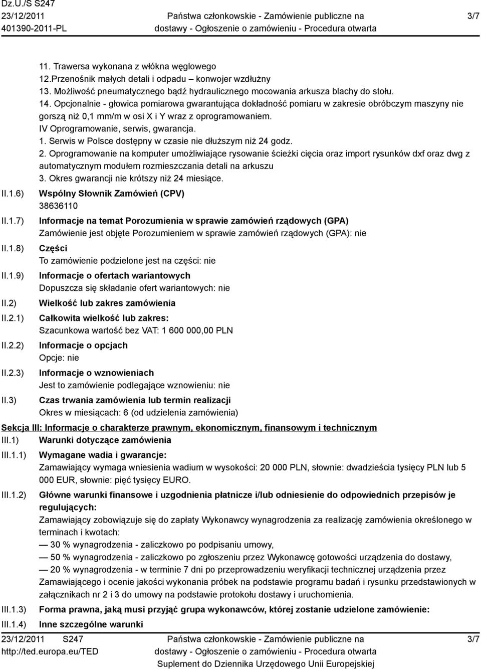 Opcjonalnie - głowica pomiarowa gwarantująca dokładność pomiaru w zakresie obróbczym maszyny nie gorszą niż 0,1 mm/m w osi X i Y wraz z oprogramowaniem. IV Oprogramowanie, serwis, gwarancja. 1.