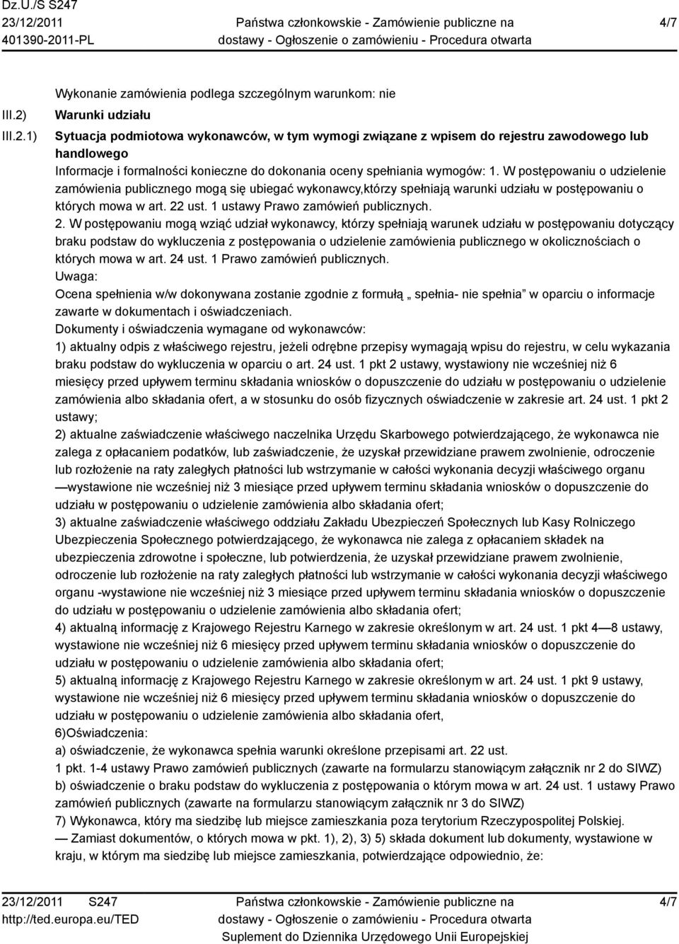 1) Wykonanie zamówienia podlega szczególnym warunkom: nie Warunki udziału Sytuacja podmiotowa wykonawców, w tym wymogi związane z wpisem do rejestru zawodowego lub handlowego Informacje i formalności