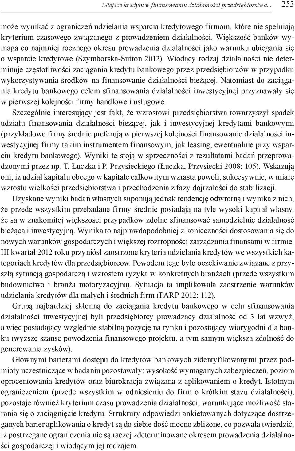 Większość banków wymaga co najmniej rocznego okresu prowadzenia działalności jako warunku ubiegania się o wsparcie kredytowe (Szymborska-Sutton 2012).