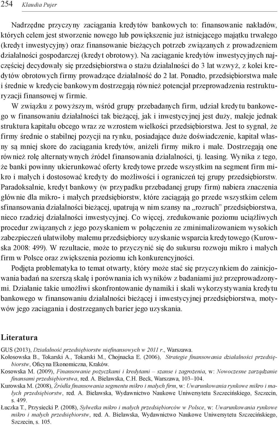 Na zaciąganie kredytów inwestycyjnych najczęściej decydowały się przedsiębiorstwa o stażu działalności do 3 lat wzwyż, z kolei kredytów obrotowych firmy prowadzące działalność do 2 lat.