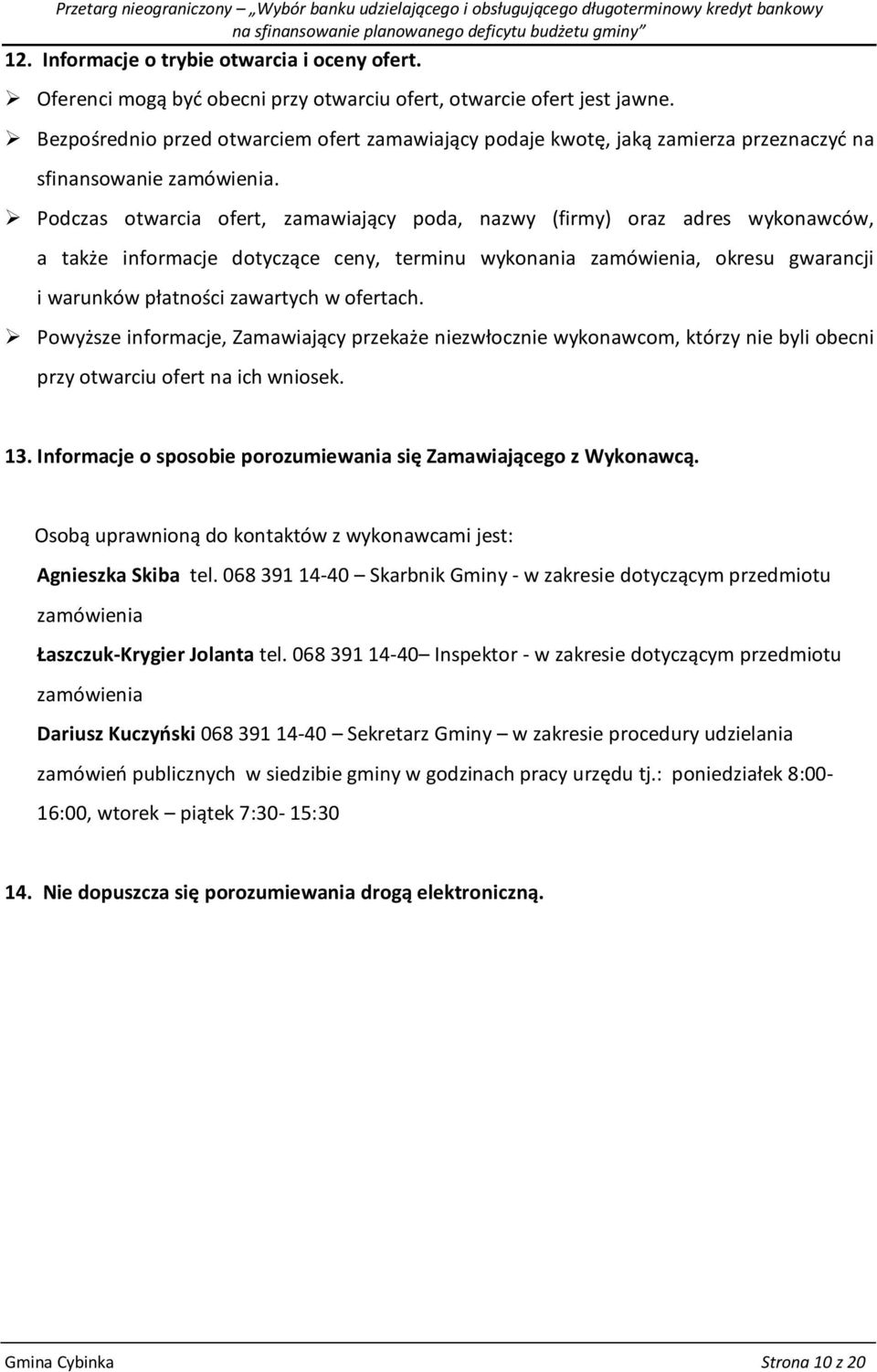 Podczas otwarcia ofert, zamawiający poda, nazwy (firmy) oraz adres wykonawców, a także informacje dotyczące ceny, terminu wykonania zamówienia, okresu gwarancji i warunków płatności zawartych w