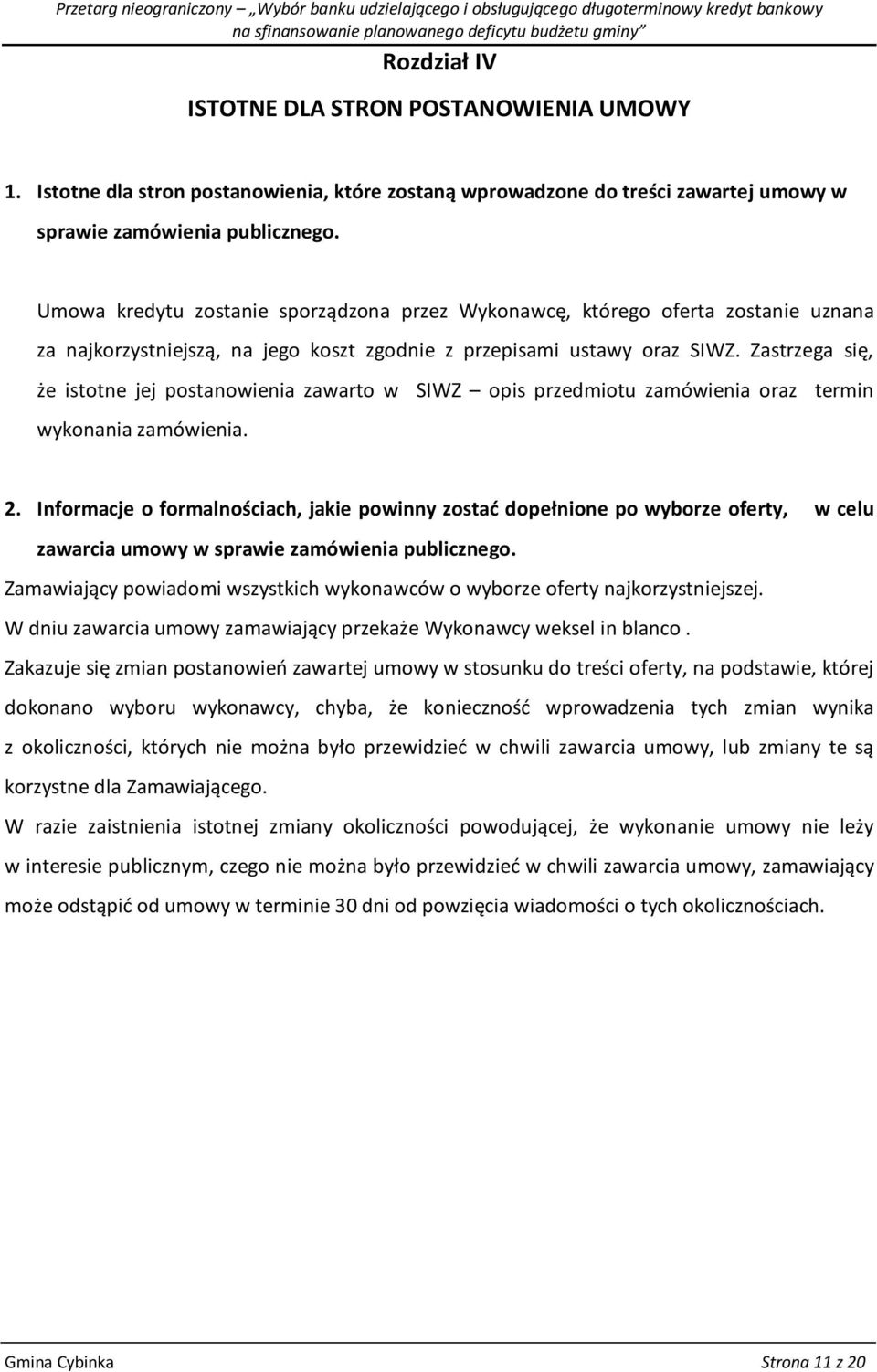 Zastrzega się, że istotne jej postanowienia zawarto w SIWZ opis przedmiotu zamówienia oraz termin wykonania zamówienia. 2.