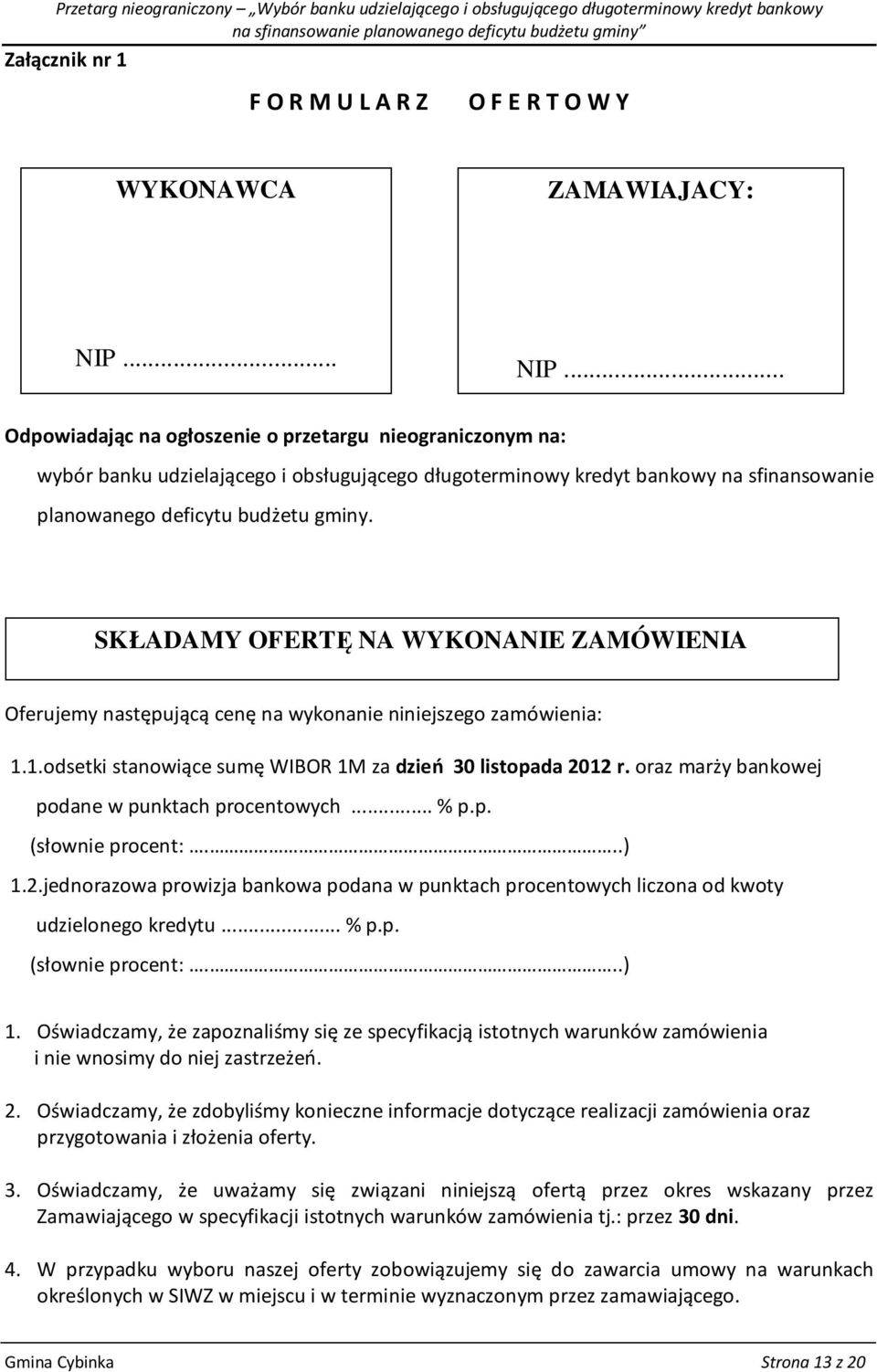 SKŁADAMY OFERTĘ NA WYKONANIE ZAMÓWIENIA Oferujemy następującą cenę na wykonanie niniejszego zamówienia: 1.1.odsetki stanowiące sumę WIBOR 1M za dzień 30 listopada 2012 r.