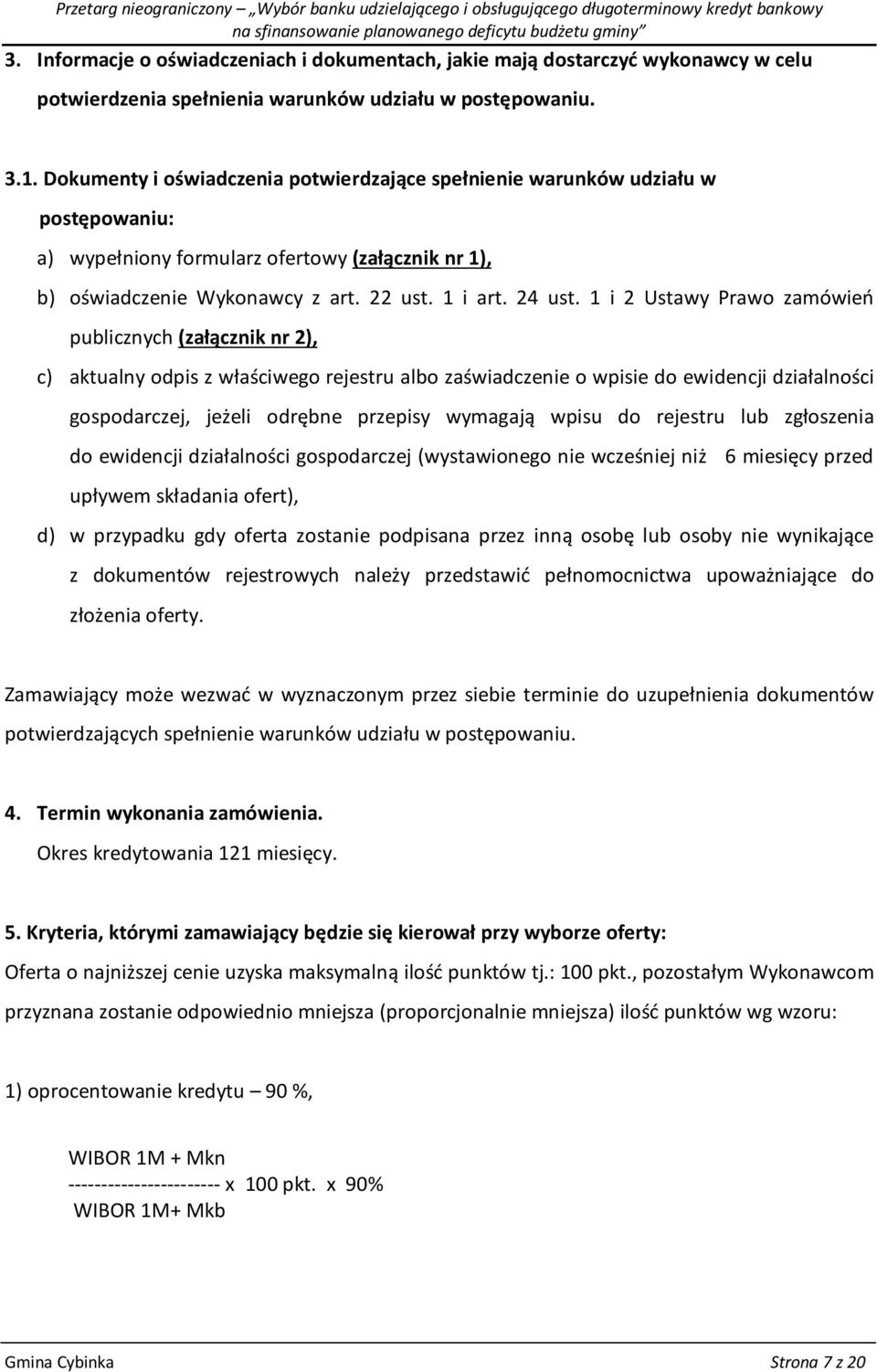 Dokumenty i oświadczenia potwierdzające spełnienie warunków udziału w postępowaniu: a) wypełniony formularz ofertowy (załącznik nr 1), b) oświadczenie Wykonawcy z art. 22 ust. 1 i art. 24 ust.