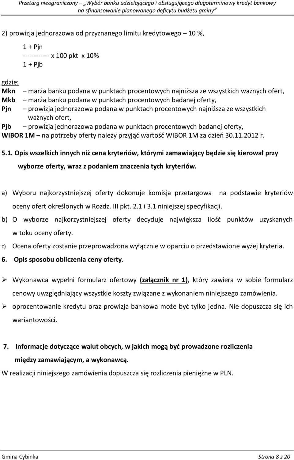 punktach procentowych badanej oferty, WIBOR 1M na potrzeby oferty należy przyjąć wartość WIBOR 1M za dzień 30.11.2012 r. 5.1. Opis wszelkich innych niż cena kryteriów, którymi zamawiający będzie się kierował przy wyborze oferty, wraz z podaniem znaczenia tych kryteriów.