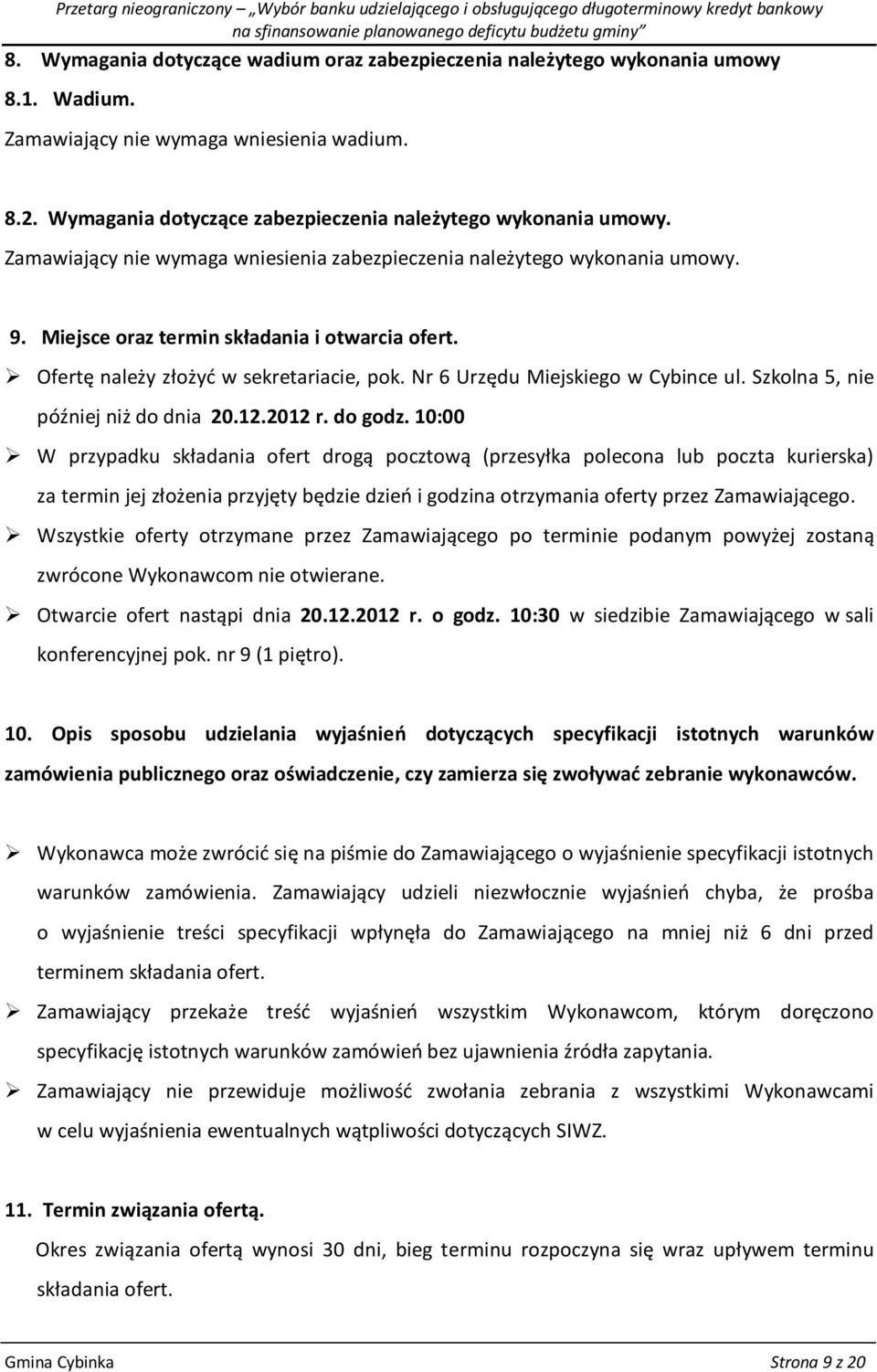 Miejsce oraz termin składania i otwarcia ofert. Ofertę należy złożyć w sekretariacie, pok. Nr 6 Urzędu Miejskiego w Cybince ul. Szkolna 5, nie później niż do dnia 20.12.2012 r. do godz.