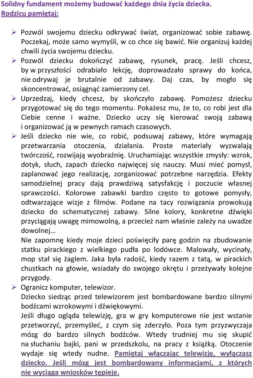 Jeśli chcesz, by w przyszłości odrabiało lekcję, doprowadzało sprawy do końca, nie odrywaj je brutalnie od zabawy. Daj czas, by mogło się skoncentrować, osiągnąć zamierzony cel.