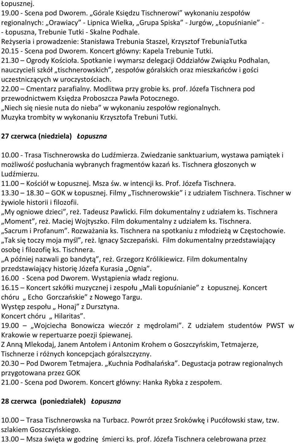 Reżyseria i prowadzenie: Stanisława Trebunia Staszel, Krzysztof TrebuniaTutka 20.15 - Scena pod Dworem. Koncert główny: Kapela Trebunie Tutki. 21.30 Ogrody Kościoła.