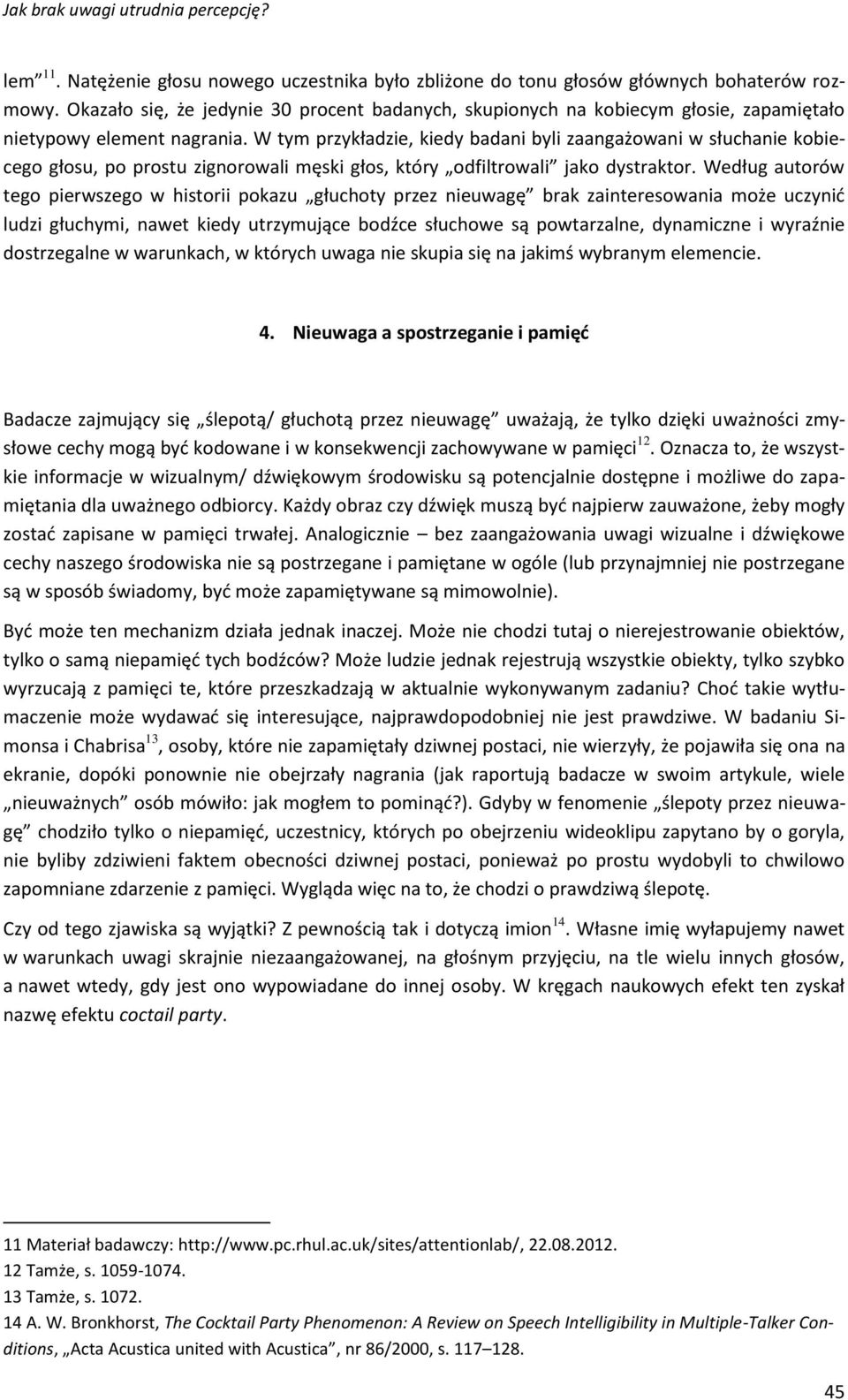 W tym przykładzie, kiedy badani byli zaangażowani w słuchanie kobiecego głosu, po prostu zignorowali męski głos, który odfiltrowali jako dystraktor.