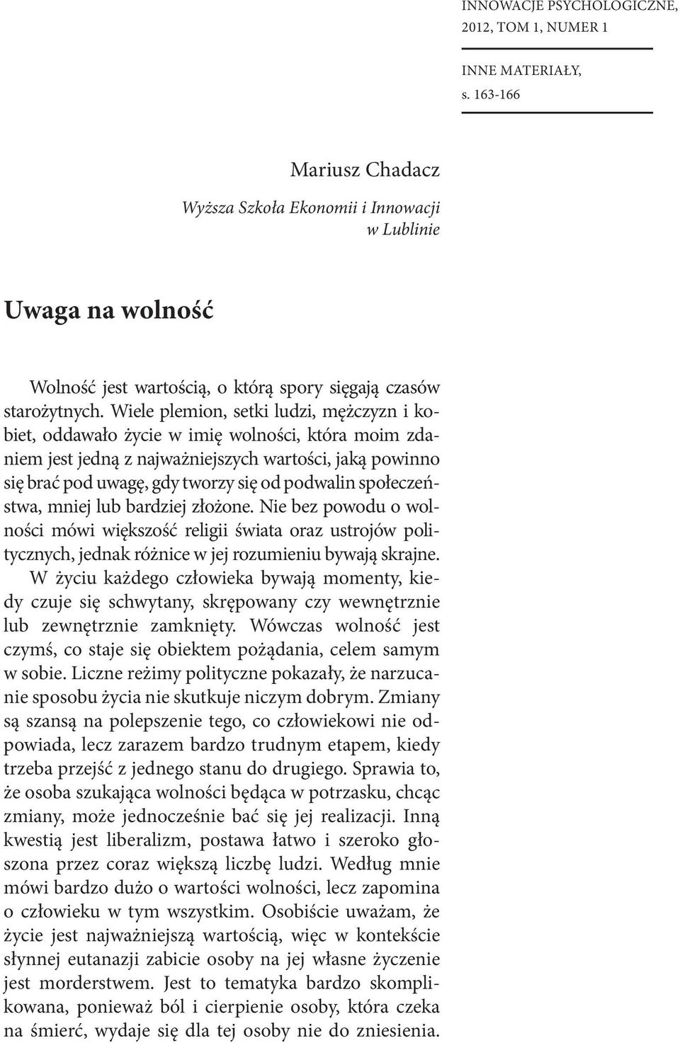 Wiele plemion, setki ludzi, mężczyzn i kobiet, oddawało życie w imię wolności, która moim zdaniem jest jedną z najważniejszych wartości, jaką powinno się brać pod uwagę, gdy tworzy się od podwalin