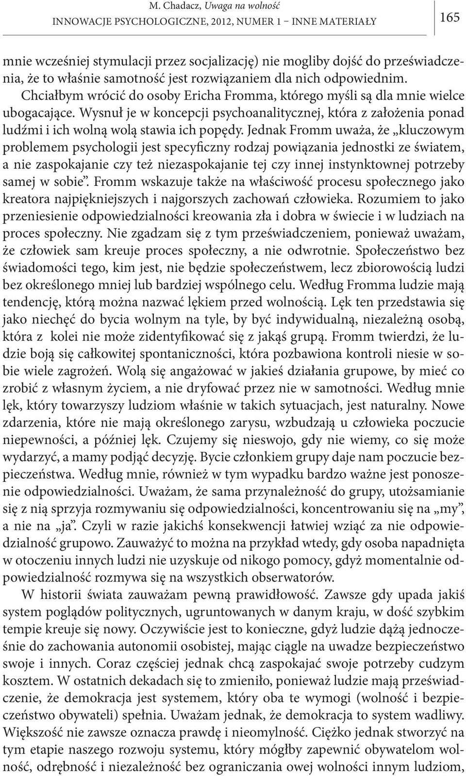 Jednak Fromm uważa, że kluczowym problemem psychologii jest specyficzny rodzaj powiązania jednostki ze światem, a nie zaspokajanie czy też niezaspokajanie tej czy innej instynktownej potrzeby samej w