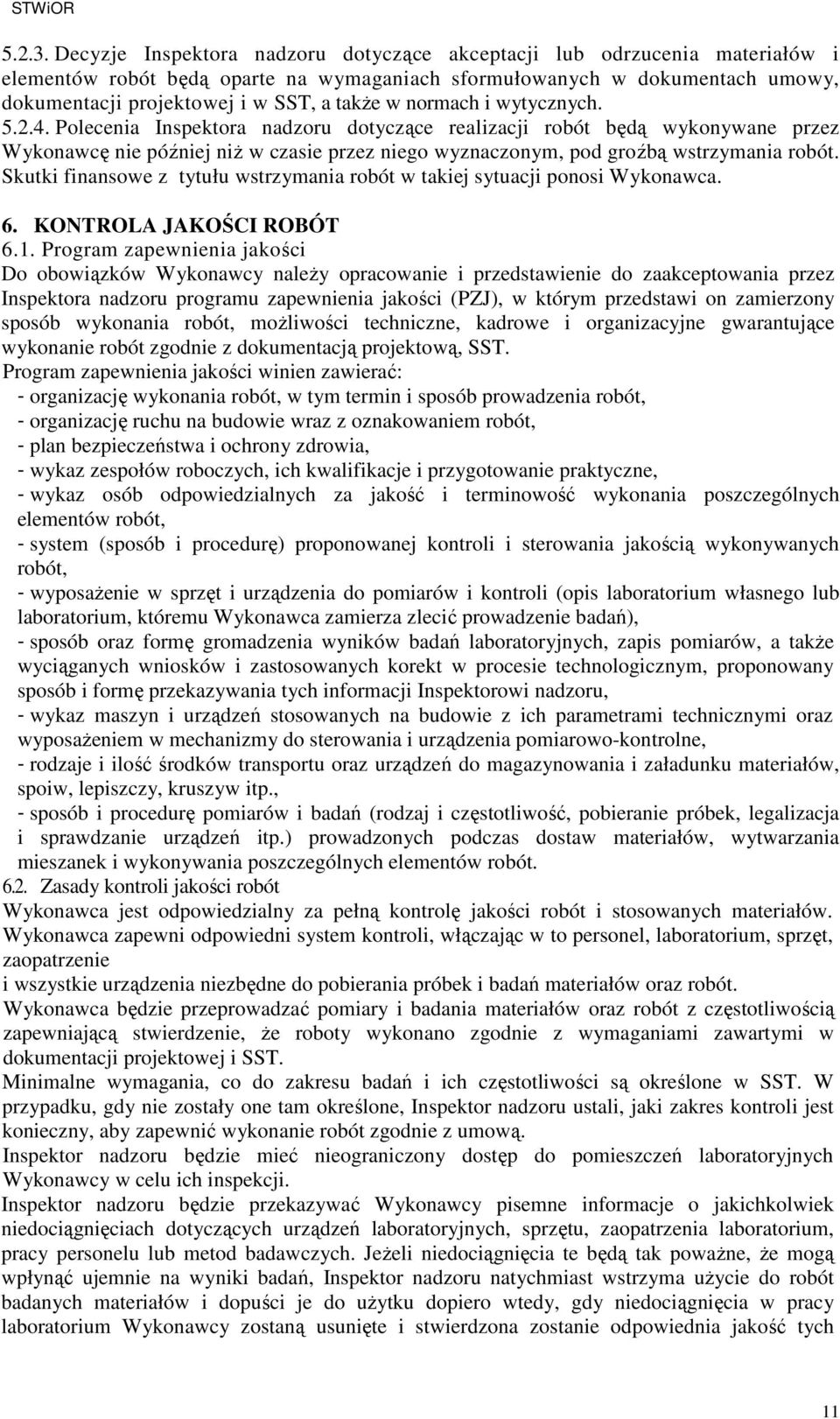 normach i wytycznych. 5.2.4. Polecenia Inspektora nadzoru dotyczące realizacji robót będą wykonywane przez Wykonawcę nie później niŝ w czasie przez niego wyznaczonym, pod groźbą wstrzymania robót.