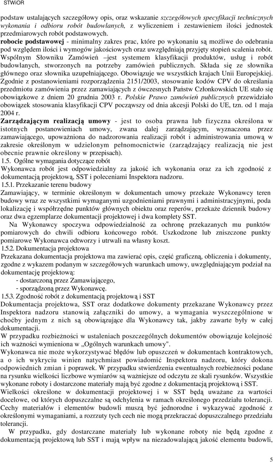 Wspólnym Słowniku Zamówień jest systemem klasyfikacji produktów, usług i robót budowlanych, stworzonych na potrzeby zamówień publicznych. Składa się ze słownika głównego oraz słownika uzupełniającego.