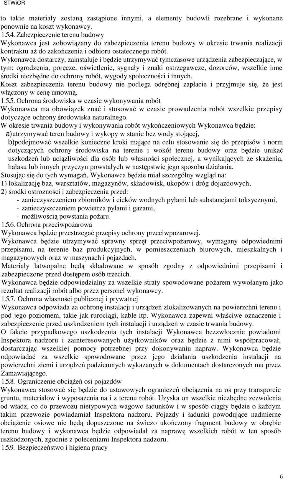 Wykonawca dostarczy, zainstaluje i będzie utrzymywać tymczasowe urządzenia zabezpieczające, w tym: ogrodzenia, poręcze, oświetlenie, sygnały i znaki ostrzegawcze, dozorców, wszelkie inne środki