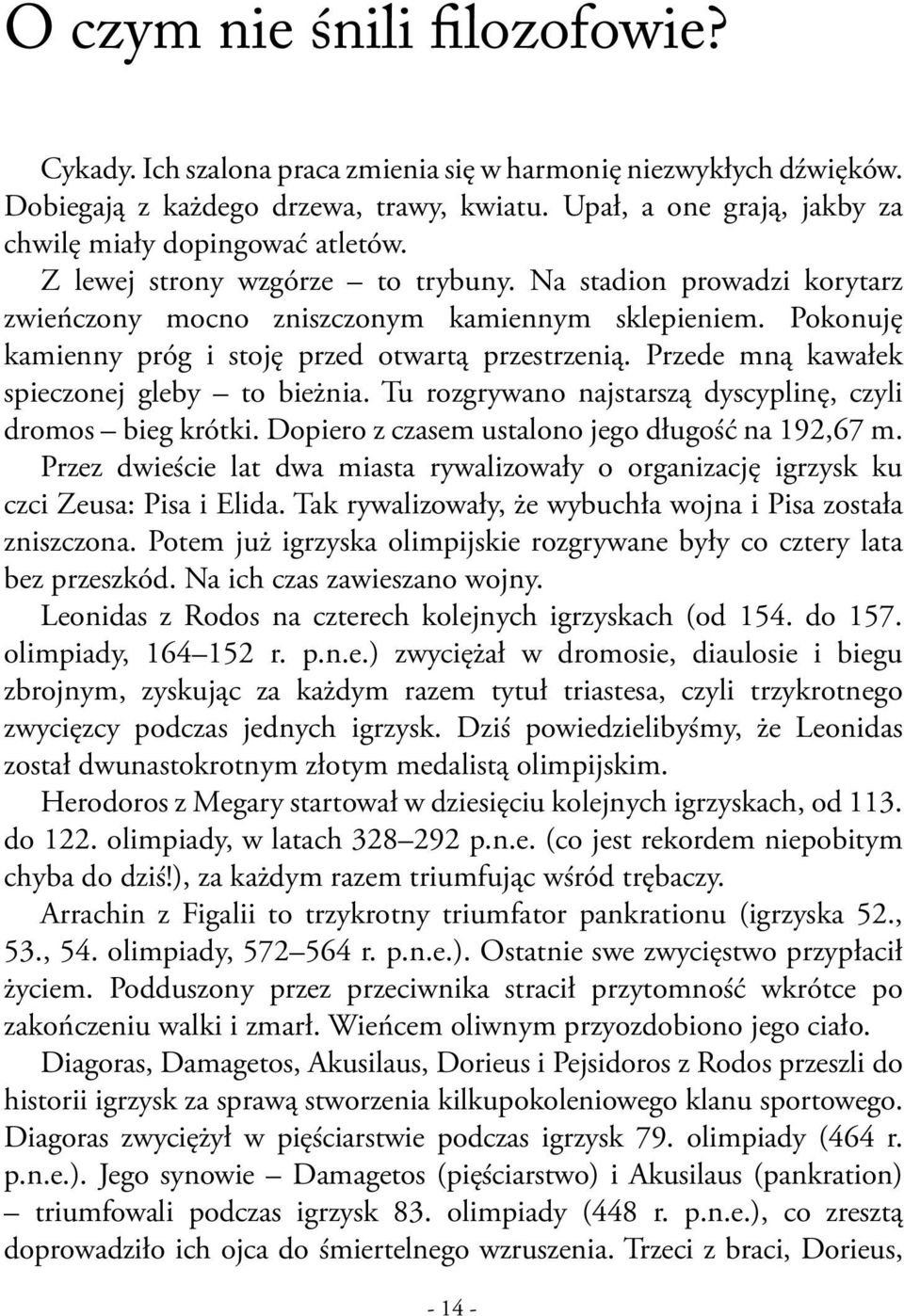 Pokonuję kamienny próg i stoję przed otwartą przestrzenią. Przede mną kawałek spieczonej gleby to bieżnia. Tu rozgrywano najstarszą dyscyplinę, czyli dromos bieg krótki.