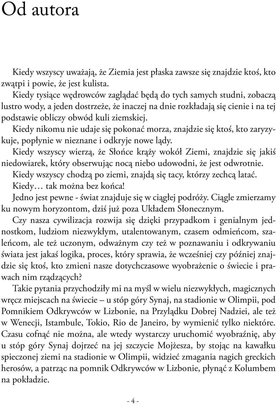 Kiedy nikomu nie udaje się pokonać morza, znajdzie się ktoś, kto zaryzykuje, popłynie w nieznane i odkryje nowe lądy.