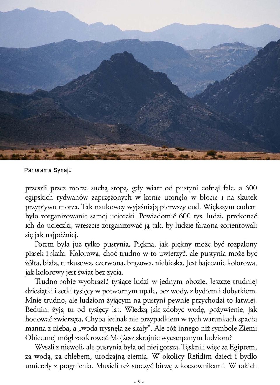 ludzi, przekonać ich do ucieczki, wreszcie zorganizować ją tak, by ludzie faraona zorientowali się jak najpóźniej. Potem była już tylko pustynia. Piękna, jak piękny może być rozpalony piasek i skała.