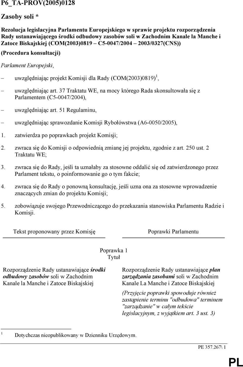 37 Traktatu WE, na mocy którego Rada skonsultowała się z Parlamentem (C5-0047/2004), uwzględniając art. 51 Regulaminu, uwzględniając sprawozdanie Komisji Rybołówstwa (A6-0050/2005), 1.