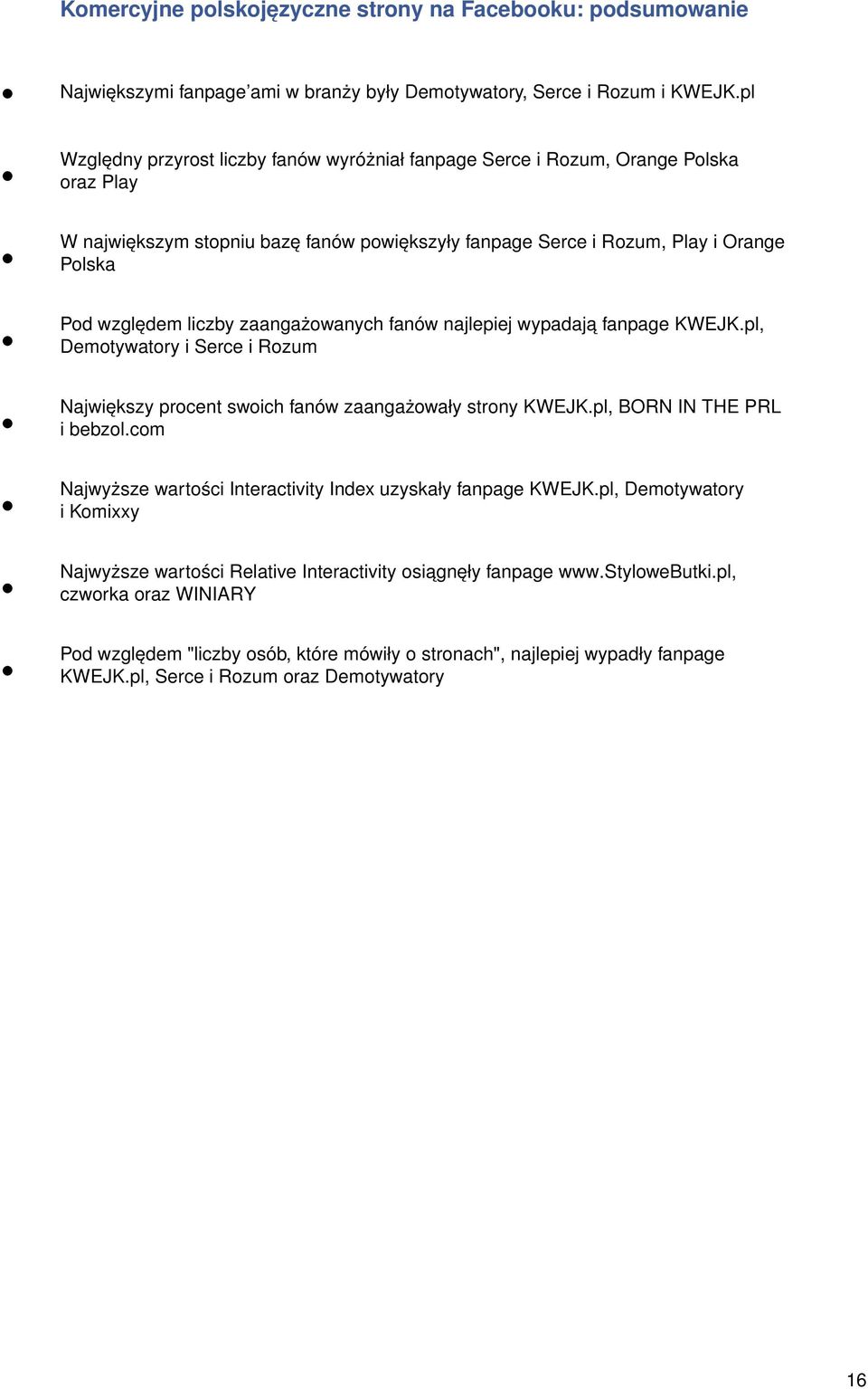 zaangażowanych fanów najlepiej wypadają fanpage KWEJK.pl, Demotywatory i Serce i Rozum Największy procent swoich fanów zaangażowały strony KWEJK.pl, BORN IN THE PRL i bebzol.