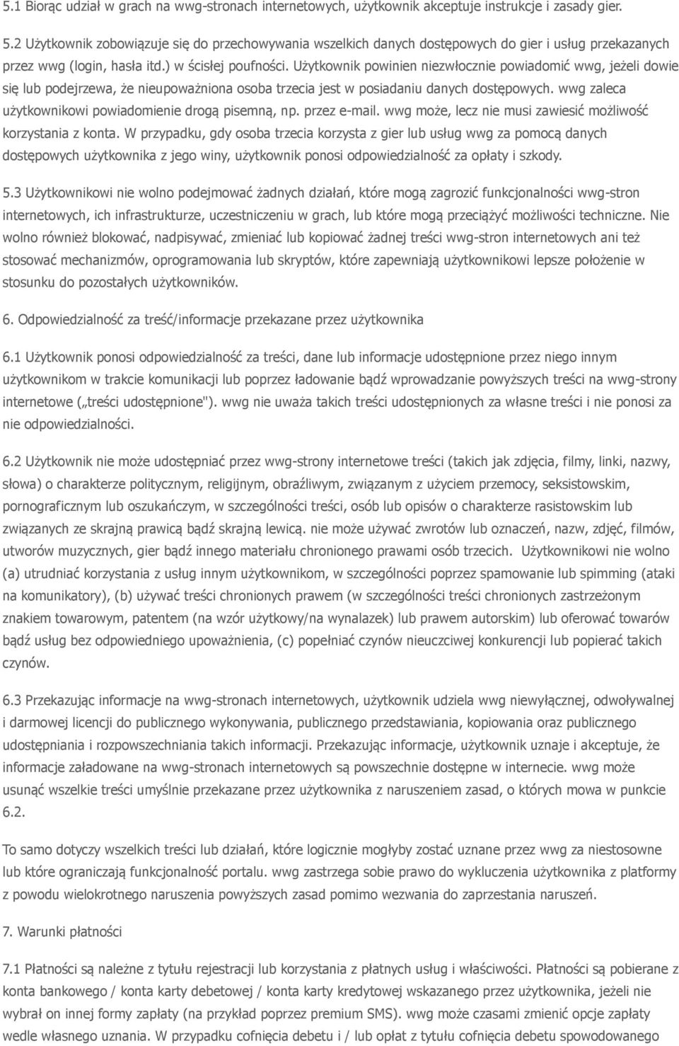 Użytkownik powinien niezwłocznie powiadomić wwg, jeżeli dowie się lub podejrzewa, że nieupoważniona osoba trzecia jest w posiadaniu danych dostępowych.