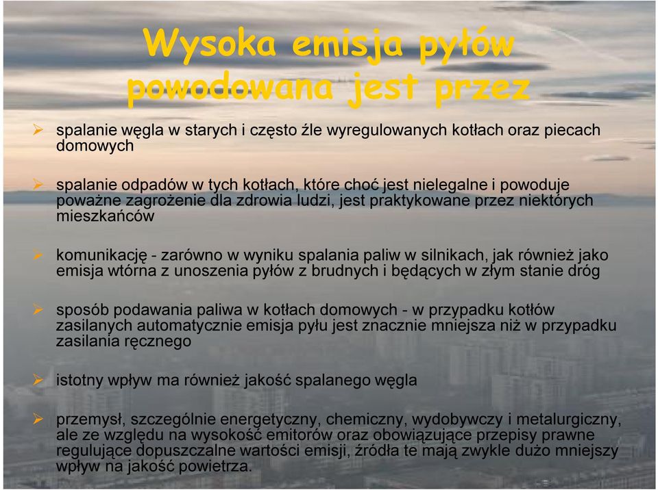 brudnych i będących w złym stanie dróg sposób podawania paliwa w kotłach domowych - w przypadku kotłów zasilanych automatycznie emisja pyłu jest znacznie mniejsza niż w przypadku zasilania ręcznego
