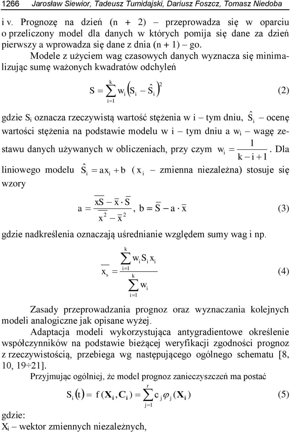 Modele z użycem wag czasowych danych wyznacza sę mnmalzując sumę ważonych kwadratów odchyleń S k 1 w S 2 Sˆ (2) gdze S oznacza rzeczywstą wartość stężena w tym dnu, Ŝ ocenę wartośc stężena na