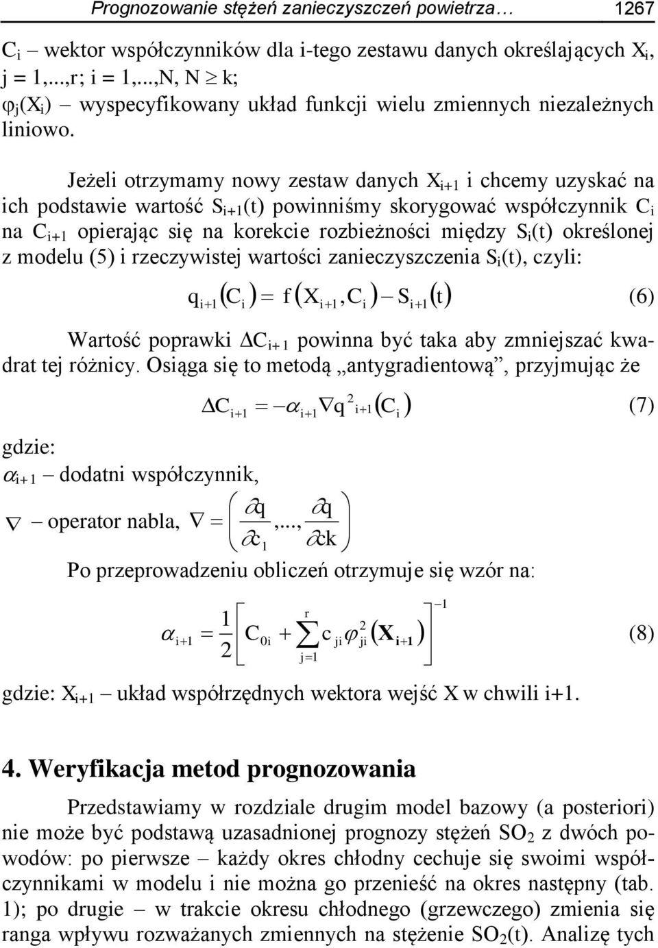 Jeżel otrzymamy nowy zestaw danych X +1 chcemy uzyskać na ch podstawe wartość S +1 (t) pownnśmy skorygować współczynnk C na C +1 operając sę na korekce rozbeżnośc mędzy S (t) określonej z modelu (5)