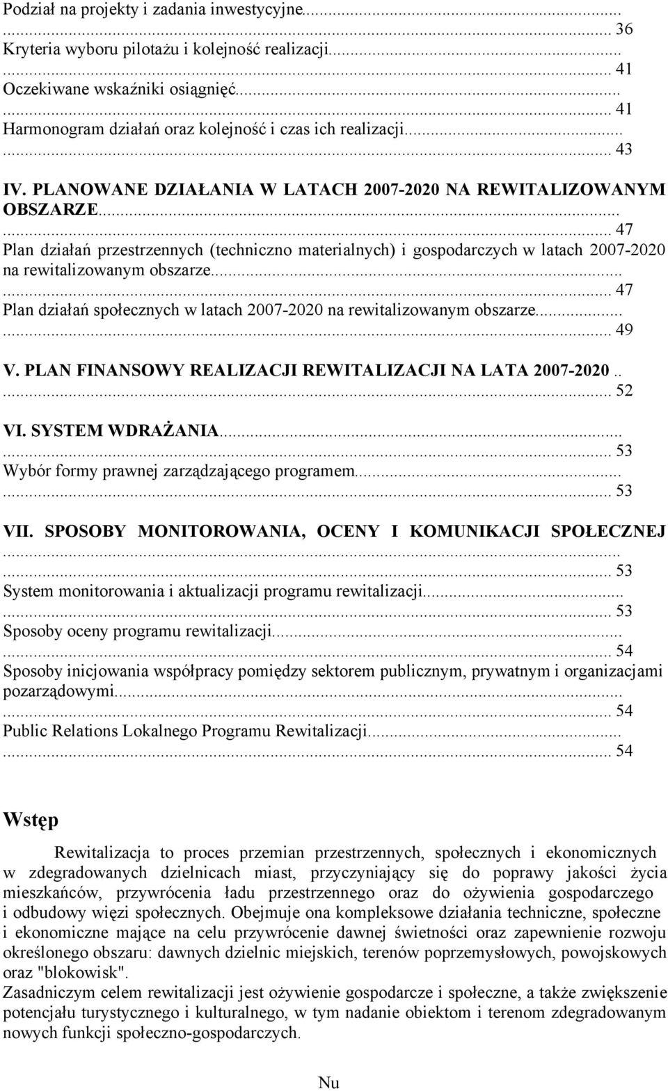 ..... 47 Plan działań przestrzennych (techniczno materialnych) i gospodarczych w latach 2007-2020 na rewitalizowanym obszarze.