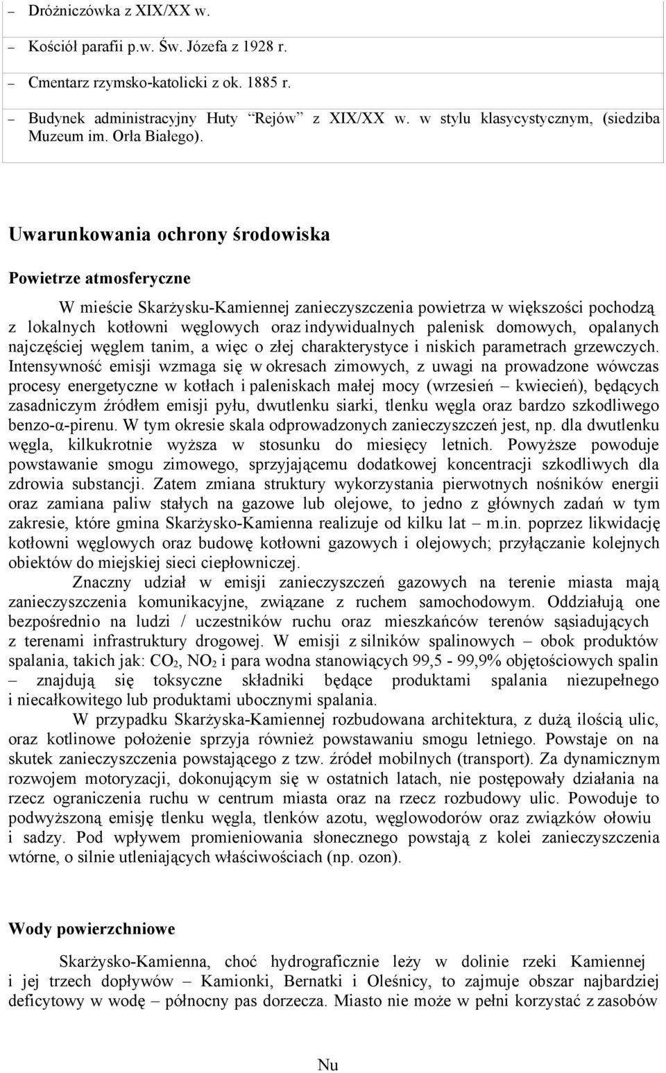 Uwarunkowania ochrony środowiska Powietrze atmosferyczne W mieście Skarżysku-Kamiennej zanieczyszczenia powietrza w większości pochodzą z lokalnych kotłowni węglowych oraz indywidualnych palenisk