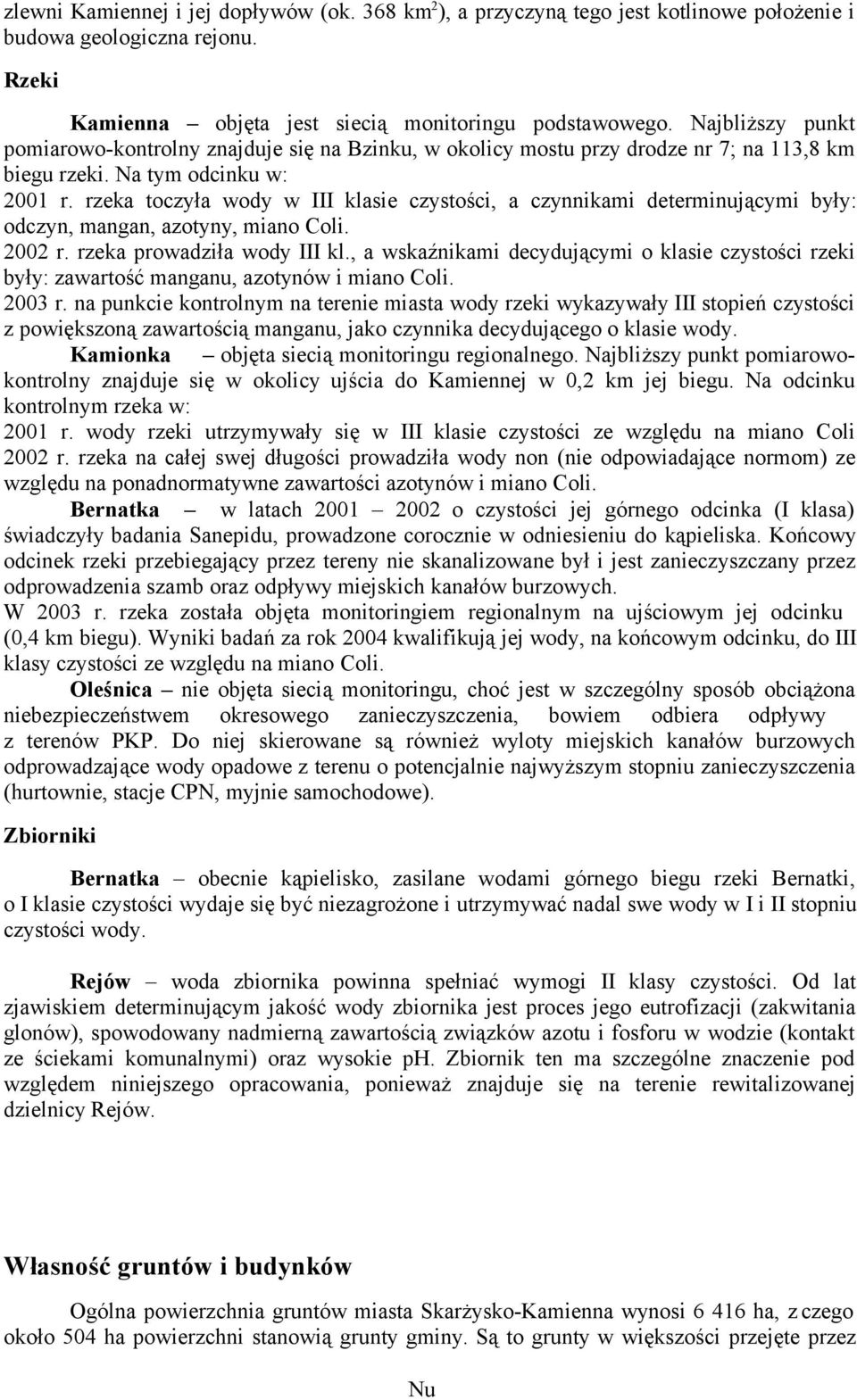 rzeka toczyła wody w III klasie czystości, a czynnikami determinującymi były: odczyn, mangan, azotyny, miano Coli. 2002 r. rzeka prowadziła wody III kl.