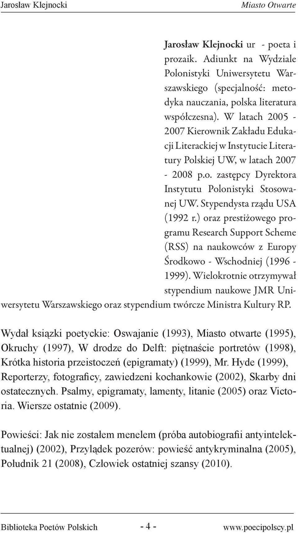 Stypendysta rządu USA (1992 r.) oraz prestiżowego programu Research Support Scheme (RSS) na naukowców z Europy Środkowo - Wschodniej (1996-1999).