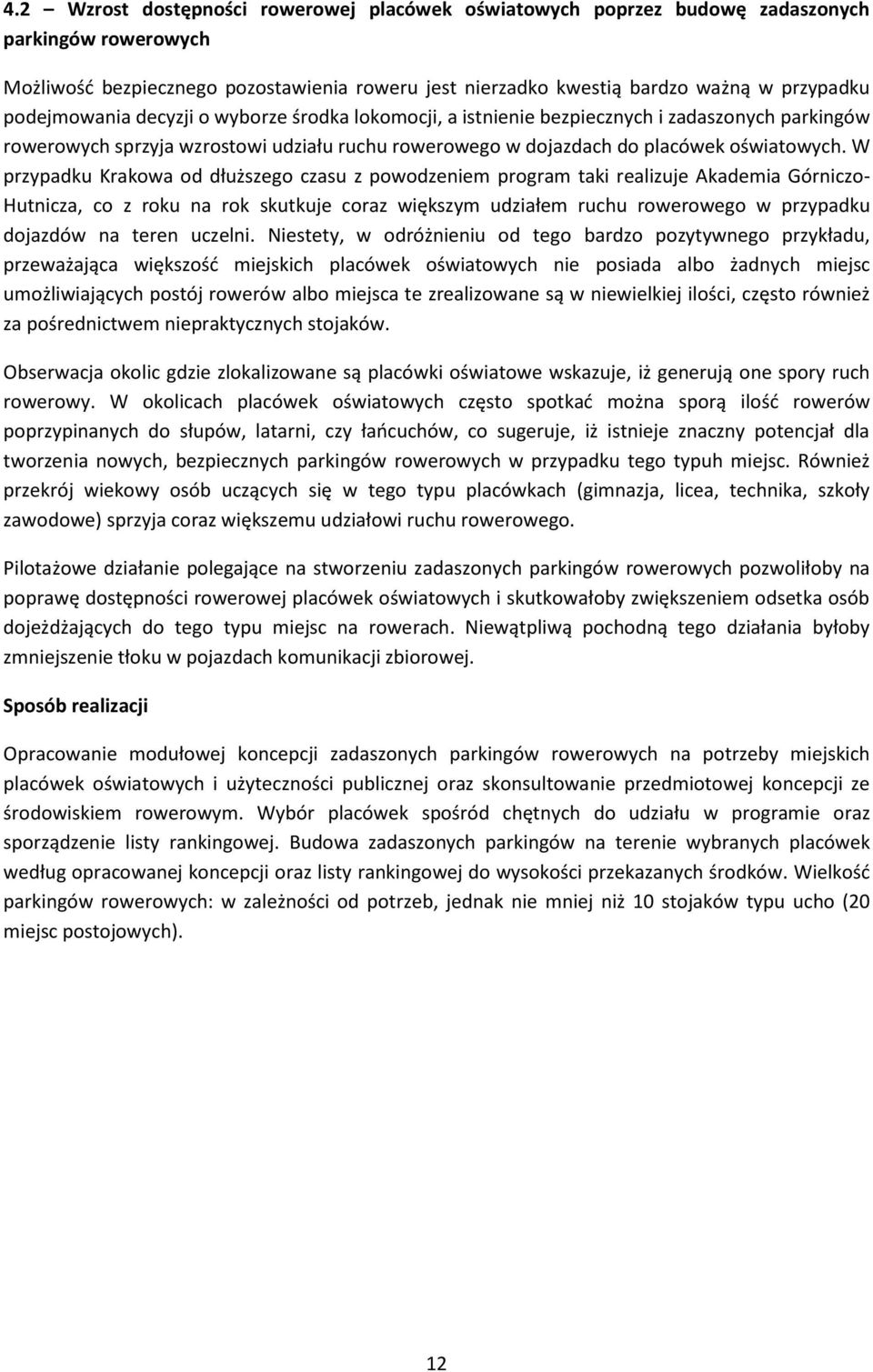 W przypadku Krakowa od dłuższego czasu z powodzeniem program taki realizuje Akademia Górniczo- Hutnicza, co z roku na rok skutkuje coraz większym udziałem ruchu rowerowego w przypadku dojazdów na